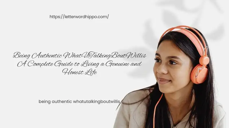 Being Authentic WhatUTalkingBoutWillis A Complete Guide to Living a Genuine and Honest Life