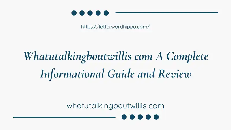 Whatutalkingboutwillis com A Complete Informational Guide and Review